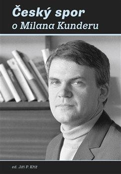 Kniha: Český spor o Milana Kunderu - Kříž, Jiří P.