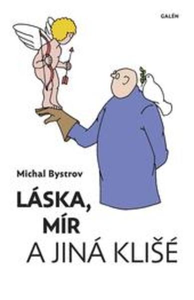 Kniha: Láska, mír a jiná klišé - Sloupky a úvahy z let 2011-2021 - Bystrov Michal