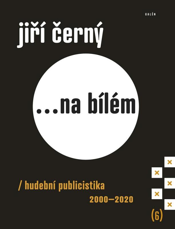 Kniha: Jiří Černý... na bílém 6 - Hudební publicistika 2000-2020 - Černý Jiří