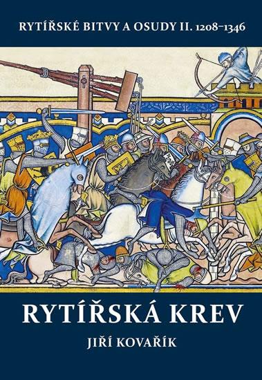 Kniha: Rytířská krev - Rytířské bitvy a osudy II. 1208-1346 - Kovařík Jiří