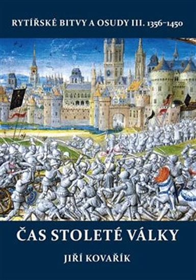 Kniha: Čas stoleté války - Rytířské bitvy a osudy III. 1356-1450 - Kovařík Jiří
