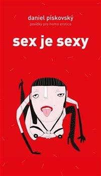 Kniha: Sex je sexy - Povídky pro homo erotica - Pískovský Daniel