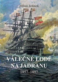 Kniha: Válečné lodě na Jadranu 18571897 - Milan Jelínek