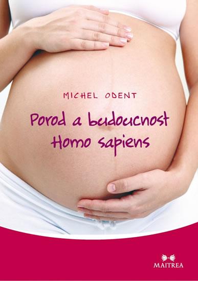 Kniha: Porod a budoucnost Homo sapiens - Odent Michel