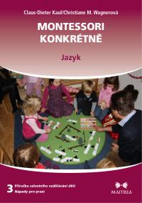 Montessori konkrétně : příručka celostního vzdělávání dětí - nápady pro praxi. 3