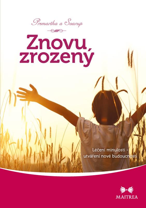 Kniha: Znovuzrozený - Léčení minulosti, utváření nové budoucnosti - Premartha a Svarup