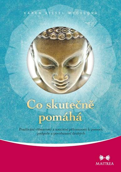 Kniha: Co skutečně pomáhá - Používání všímavosti a soucitné přítomnosti k pomoci, podpoře a povzbuzování druhých - Wegela Karen Kissel