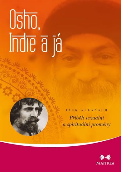 Kniha: Osho, Indie a já - Příběh sexuální a spirituální proměny - Allanach Jack