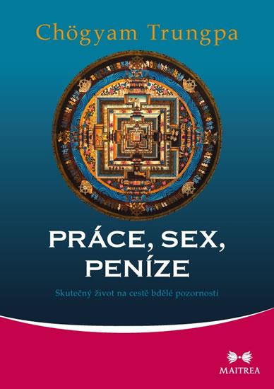 Kniha: Práce, sex, peníze - Skutečný život na cestě bdělé pozornosti - Chögyam Trungpa