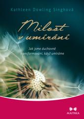 Kniha: Milost v umírání - Jak jsme duchovně transformováni, když umíráme - Kathleen Dowling Singhová