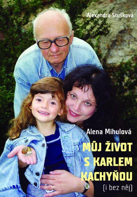 Kniha: Můj život s Karlem Kachyňou ( i bez něj) - Alena Mihulová, Alexandra Stušková