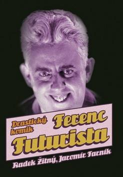 Kniha: Ferenc Futurista Drastický komik - Jaromír Farník; Radek Žitný