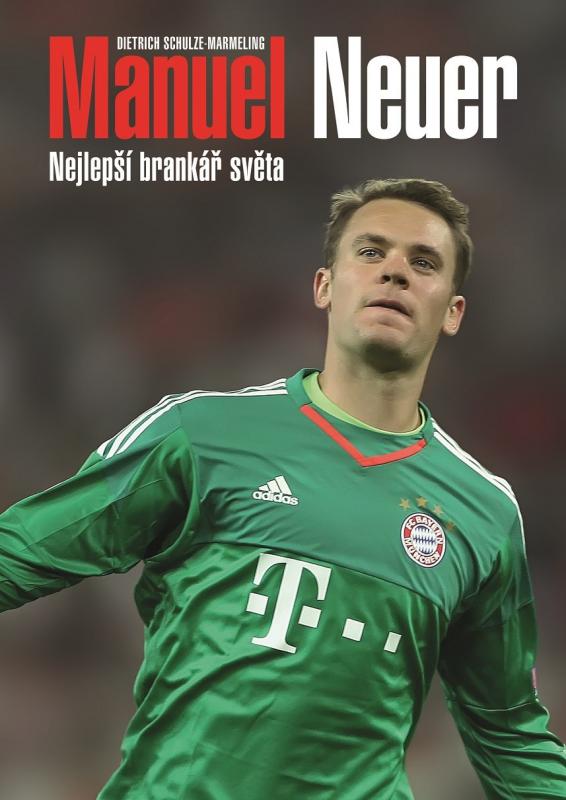Kniha: Manuel Neuer: Nejlepší brankář světa - Dietrich Schulze-Marmeling