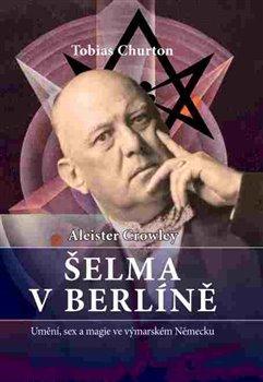 Kniha: Aleister Crowley - Šelma v Berlíně - Tobias Churton