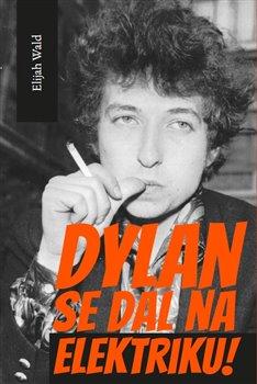 Kniha: Dylan se dal na elektriku! - Elijah Wald