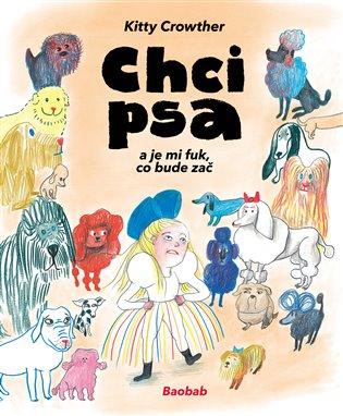 Kniha: Chci psa a je mi fuk, co bude zač - Crowther, Kitty