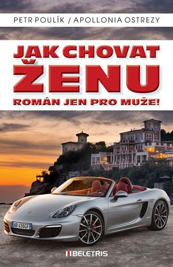 Kniha: Jak chovat ženu - Román jen pro muže! - Poulík Petr, Ostrezy Apollonia