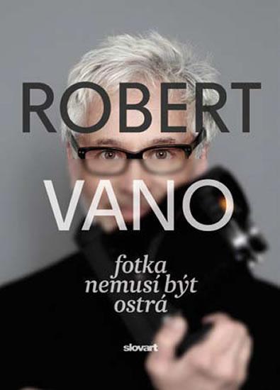 Kniha: Robert Vano. Fotka nemusí být ostrá - Vano Robert