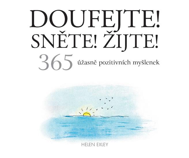 Kniha: Doufejte! Sněte! Žijte! - 365 úžasně pozitivních myšlenek - Exleyová Helen