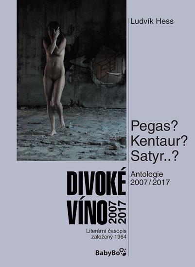 Kniha: Divoké víno: Antologie 2007-2017 - Hess Ludvík