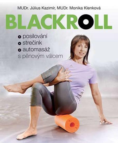 Kniha: Blackrol - Posilování, strečink, automasáž s pěnovým válcem - Kazimír Július, Klenková Monika