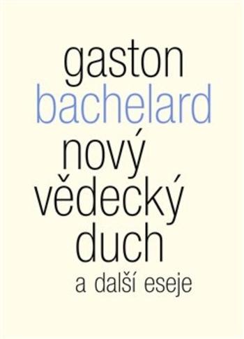Kniha: Nový vědecký duch a další eseje - Gaston Bachelard