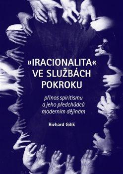 Kniha: Iracionalita ve službách pokroku - Gilík, Richard