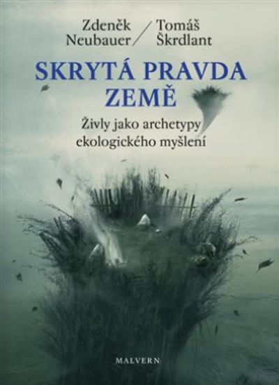 Kniha: Skrytá pravda Země: Živly jako archetypy ekologického myšlení - Zdeněk Neubauer