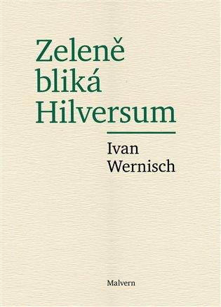 Kniha: Zeleně bliká Hilversum - Wernisch, Ivan