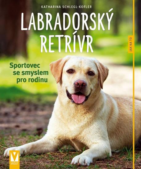 Kniha: Labradorský retrívr - Sportovec se smyslem pro rodinu - Schlegl-Koflerová Katharina