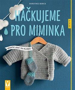 Kniha: Háčkujeme pro miminka – měkoučké dárky pro nejmenší - Borck, Dorothee