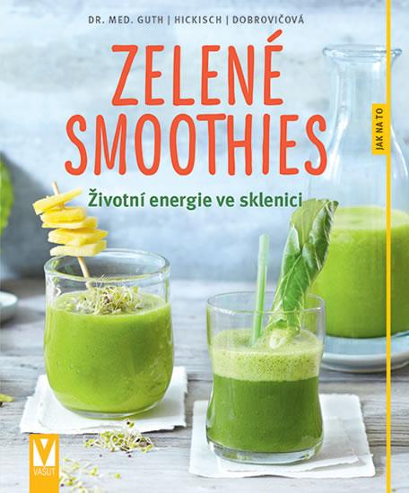 Kniha: Zelené smoothies – životní energie ve sklenici - Guth Christian, Hickisch Burkhard