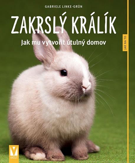 Kniha: Zakrslý králík – Jak mu vytvořit útulný domov - Linke-Grün Gabriele