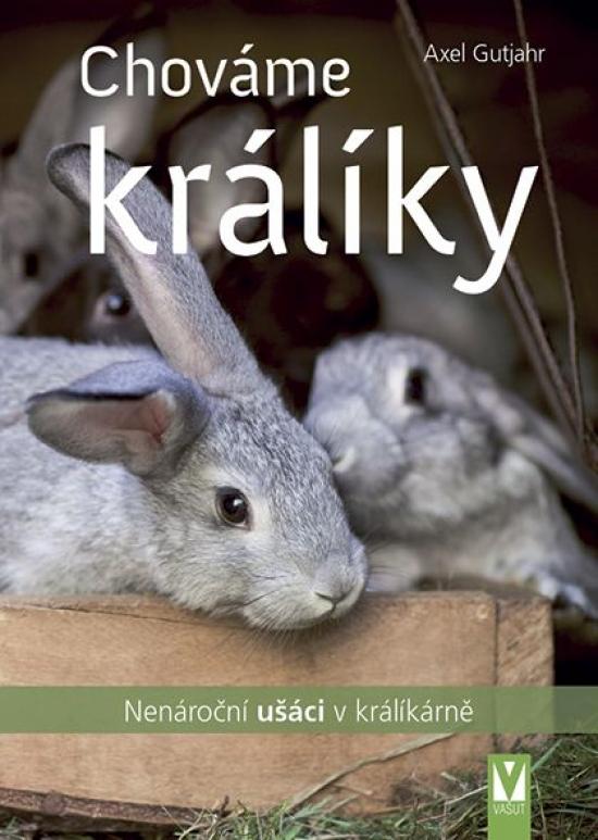 Kniha: Chováme králíky – nenároční ušáci v králíkárně - Guthjahr Alex