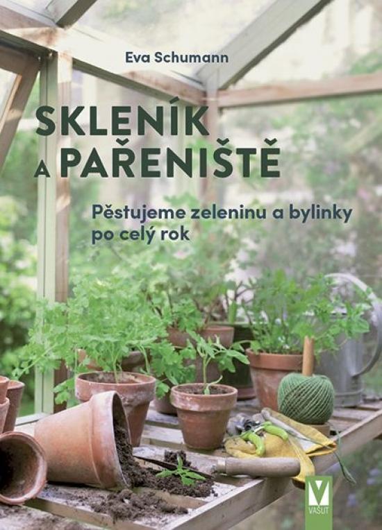 Kniha: Skleník a pařeniště – pěstujeme zeleninu a bylinky po celý rok - Schumann Eva