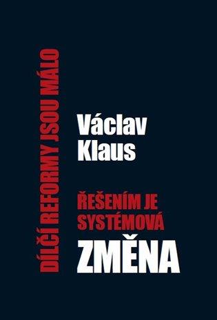 Kniha: Dílčí reformy jsou málo - řešením je systémová změna - Klaus, Václav