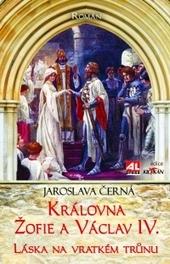 Kniha: Královna Žofie a Václav IV. - Láska na vratkém trůnu - Jaroslava Černá