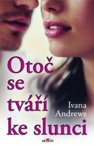 Kniha: Otoč se tváří ke slunci - Ivana Andrews
