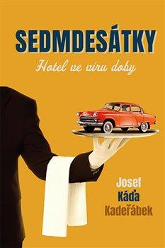 Kniha: Sedmdesátky – Hotel ve víru doby - Kadeřábek, Josef Káďa