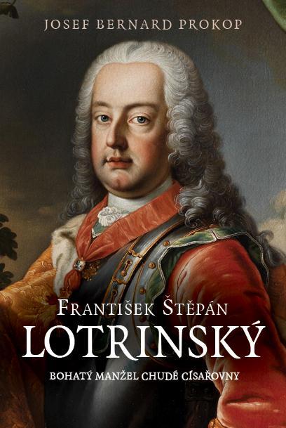 Kniha: František Štěpán Lotrinský - Bohatý manžel chudé císařovny - Prokop Josef Bernard