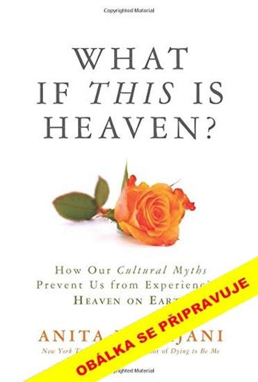 Kniha: Co když je to nebe? Jak jsem se zbavila omezujících přesvědčení a začala opravdu žít - Moorjani Anita