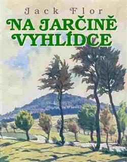 Kniha: Na Jarčině vyhlídce - Flor, Jack