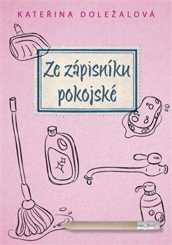 Kniha: Ze zápisníku pokojské - Doležalová, Kateřina