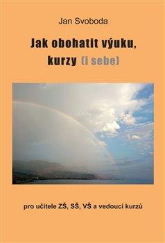 Kniha: Jak obohatit výuku, kurzy (i sebe) - Svoboda, Jan