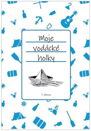 Kniha: Moje vodácké holky - Hlavica, Tomáš