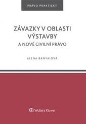 Kniha: Závazky v oblasti výstavby a nové civilní právo - Alena Bányaiová