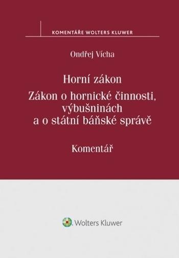 Kniha: Horní zákon. Zákon o hornické činnosti, výbušninách a o státní báňské správě. Komentář - Ondřej Vícha