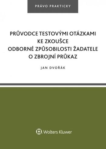 Kniha: Průvodce testovými otázkami ke zkoušce odborné způsobilosti žadatele o zbrojní průkaz - Jan Dvořák