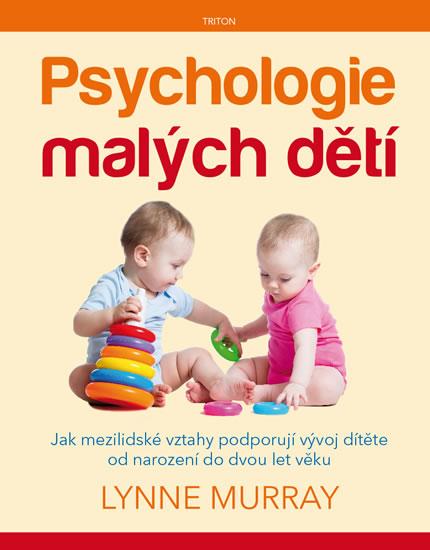 Kniha: Psychologie malých dětí - Jak mezilidské vztahy podporují  vývoj dítěte od narození do dvou let věku - Lynne Murray