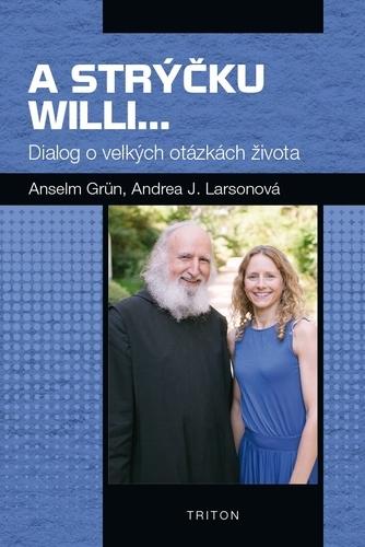 Kniha: A strýčku Willi... - Dialog o velkých otázkách života - Grün Anselm, Larsonová Andrea J.